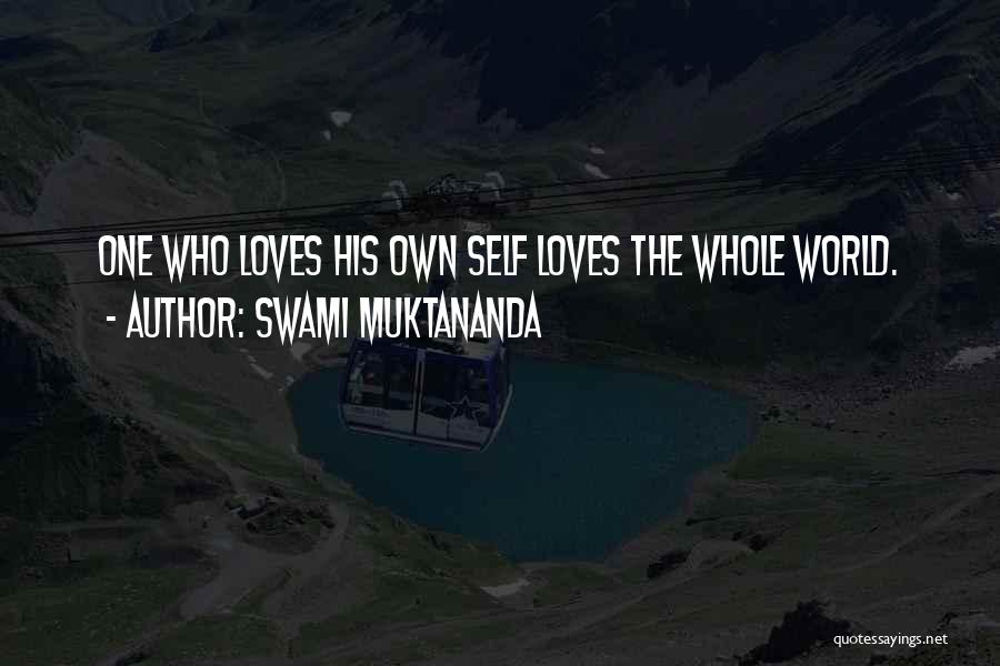 Swami Muktananda Quotes: One Who Loves His Own Self Loves The Whole World.