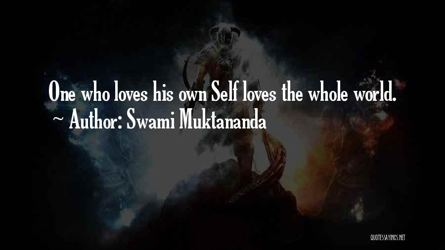 Swami Muktananda Quotes: One Who Loves His Own Self Loves The Whole World.