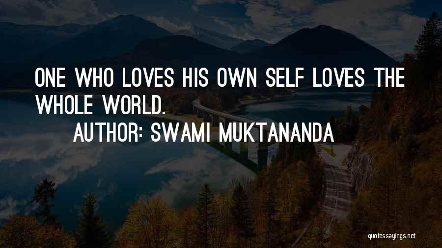 Swami Muktananda Quotes: One Who Loves His Own Self Loves The Whole World.