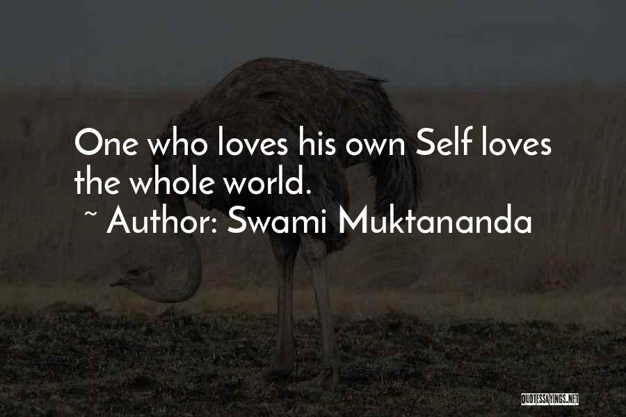 Swami Muktananda Quotes: One Who Loves His Own Self Loves The Whole World.