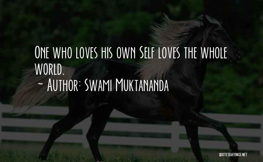 Swami Muktananda Quotes: One Who Loves His Own Self Loves The Whole World.