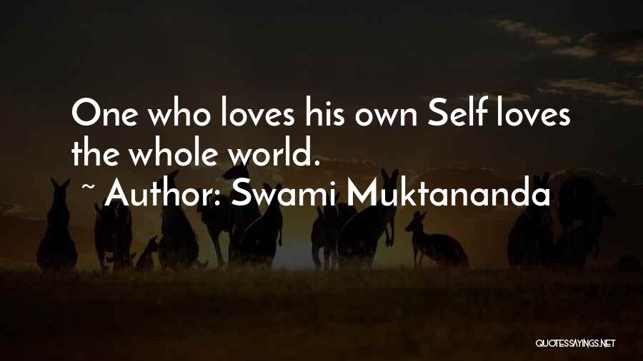 Swami Muktananda Quotes: One Who Loves His Own Self Loves The Whole World.