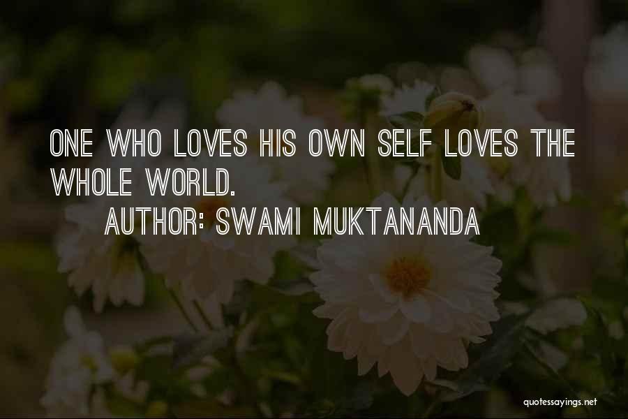 Swami Muktananda Quotes: One Who Loves His Own Self Loves The Whole World.