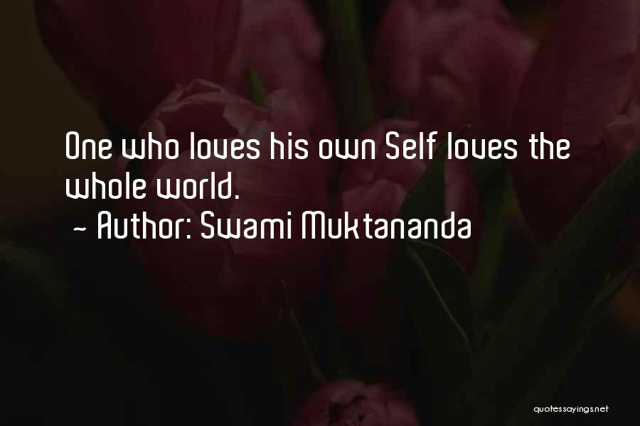 Swami Muktananda Quotes: One Who Loves His Own Self Loves The Whole World.