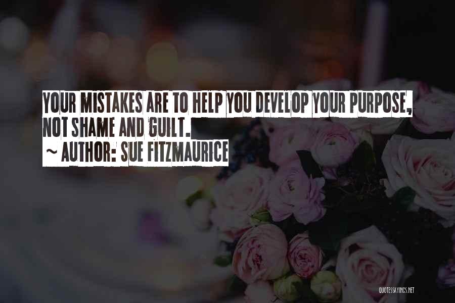 Sue Fitzmaurice Quotes: Your Mistakes Are To Help You Develop Your Purpose, Not Shame And Guilt.