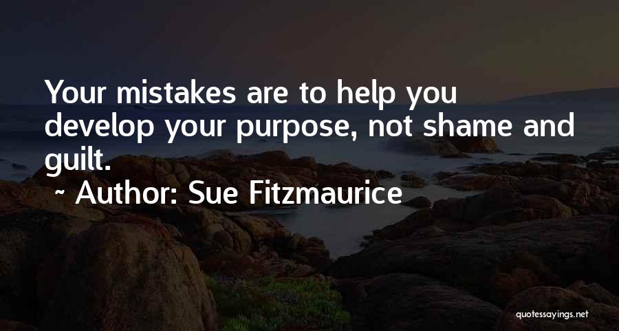 Sue Fitzmaurice Quotes: Your Mistakes Are To Help You Develop Your Purpose, Not Shame And Guilt.