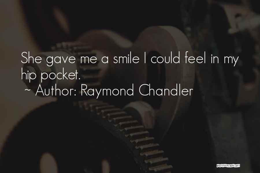 Raymond Chandler Quotes: She Gave Me A Smile I Could Feel In My Hip Pocket.
