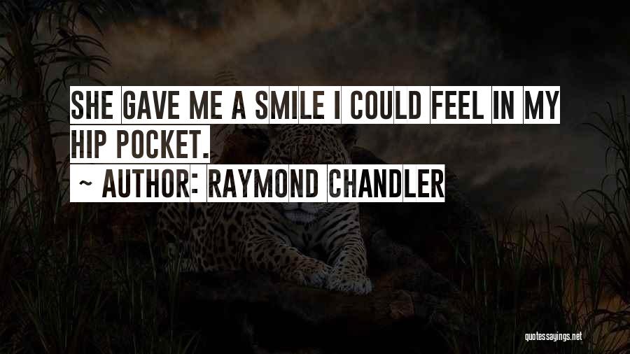 Raymond Chandler Quotes: She Gave Me A Smile I Could Feel In My Hip Pocket.
