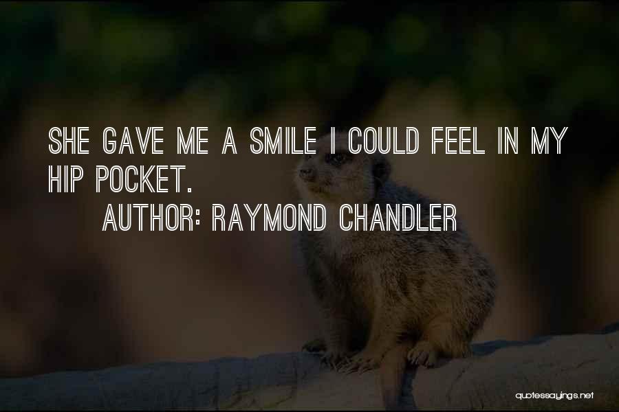Raymond Chandler Quotes: She Gave Me A Smile I Could Feel In My Hip Pocket.