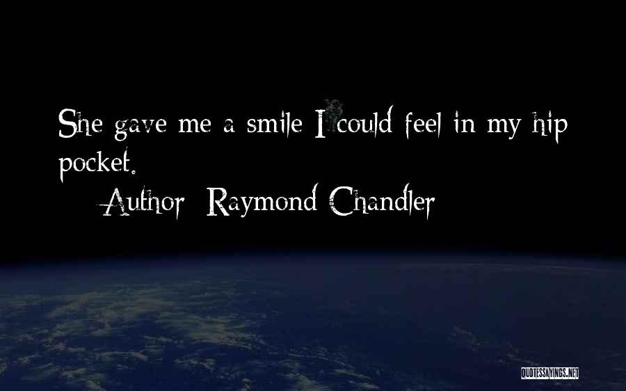 Raymond Chandler Quotes: She Gave Me A Smile I Could Feel In My Hip Pocket.