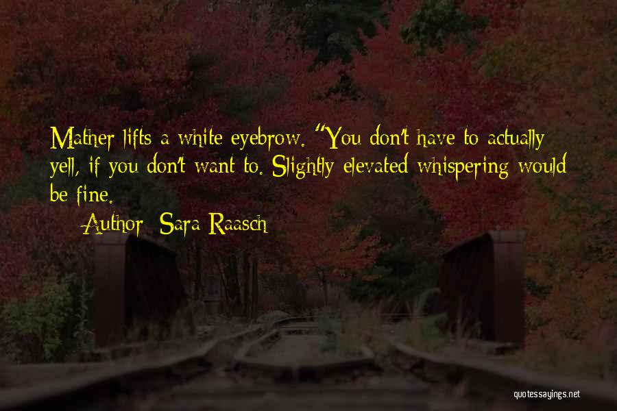 Sara Raasch Quotes: Mather Lifts A White Eyebrow. You Don't Have To Actually Yell, If You Don't Want To. Slightly Elevated Whispering Would