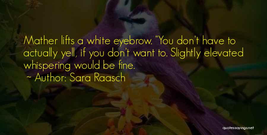 Sara Raasch Quotes: Mather Lifts A White Eyebrow. You Don't Have To Actually Yell, If You Don't Want To. Slightly Elevated Whispering Would