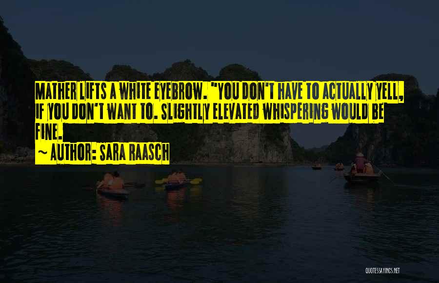 Sara Raasch Quotes: Mather Lifts A White Eyebrow. You Don't Have To Actually Yell, If You Don't Want To. Slightly Elevated Whispering Would