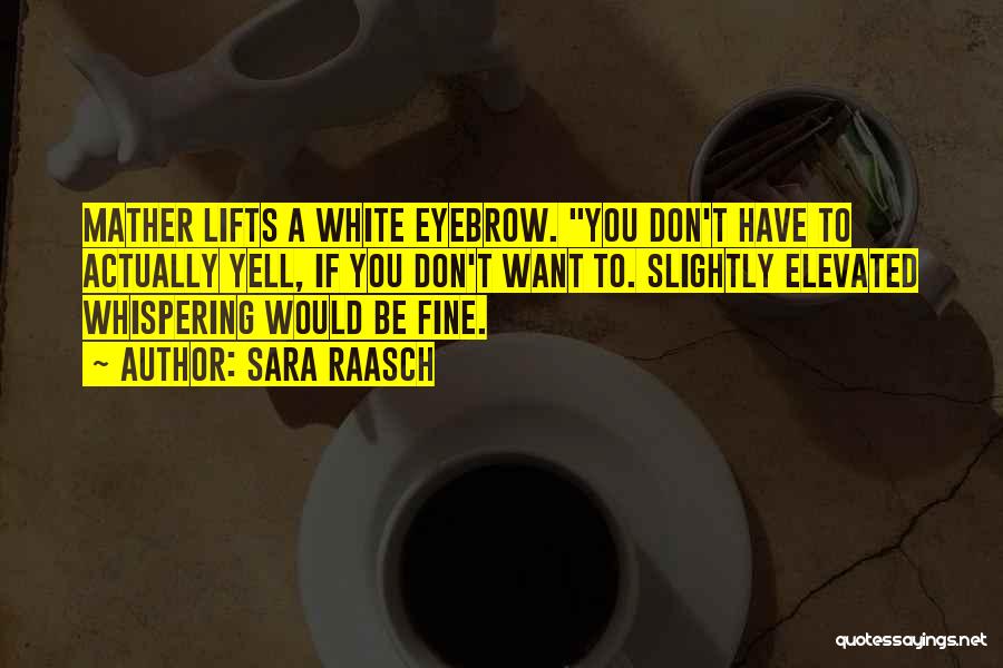 Sara Raasch Quotes: Mather Lifts A White Eyebrow. You Don't Have To Actually Yell, If You Don't Want To. Slightly Elevated Whispering Would