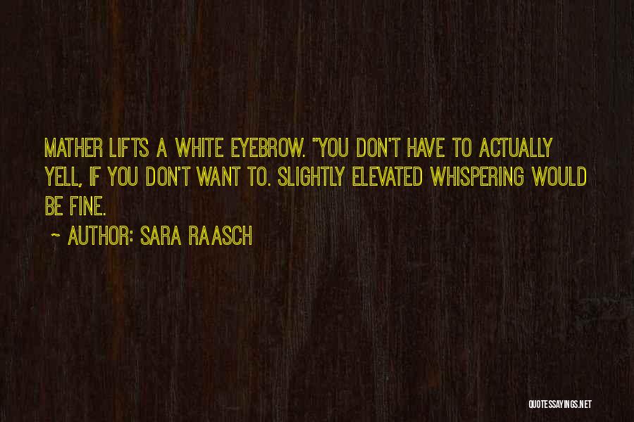 Sara Raasch Quotes: Mather Lifts A White Eyebrow. You Don't Have To Actually Yell, If You Don't Want To. Slightly Elevated Whispering Would