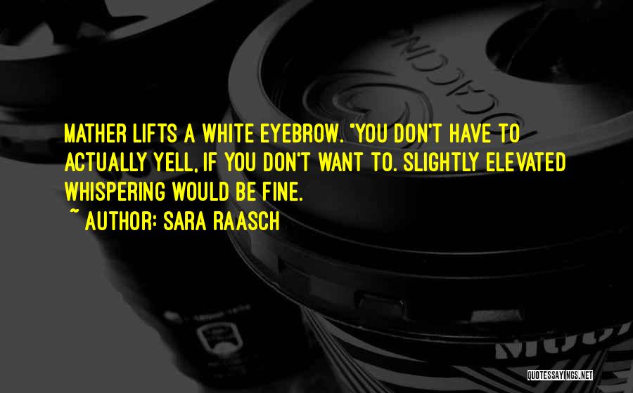 Sara Raasch Quotes: Mather Lifts A White Eyebrow. You Don't Have To Actually Yell, If You Don't Want To. Slightly Elevated Whispering Would