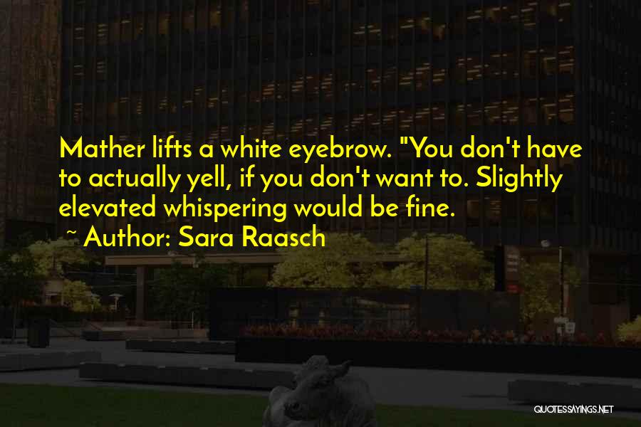 Sara Raasch Quotes: Mather Lifts A White Eyebrow. You Don't Have To Actually Yell, If You Don't Want To. Slightly Elevated Whispering Would