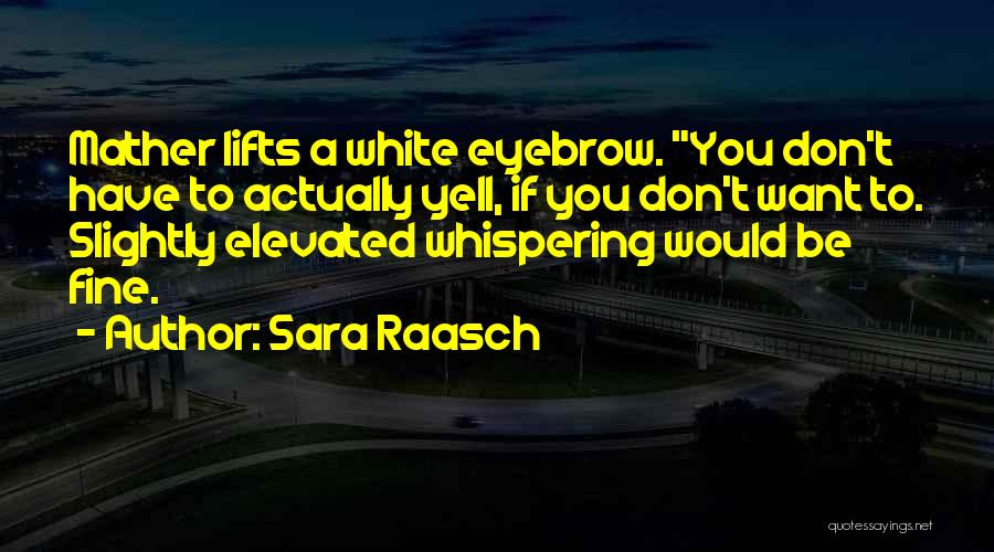 Sara Raasch Quotes: Mather Lifts A White Eyebrow. You Don't Have To Actually Yell, If You Don't Want To. Slightly Elevated Whispering Would