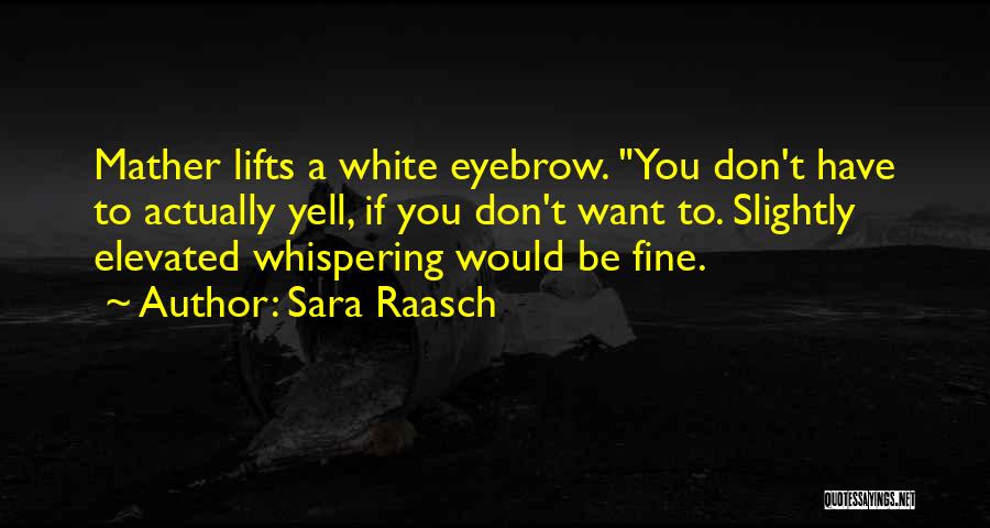 Sara Raasch Quotes: Mather Lifts A White Eyebrow. You Don't Have To Actually Yell, If You Don't Want To. Slightly Elevated Whispering Would