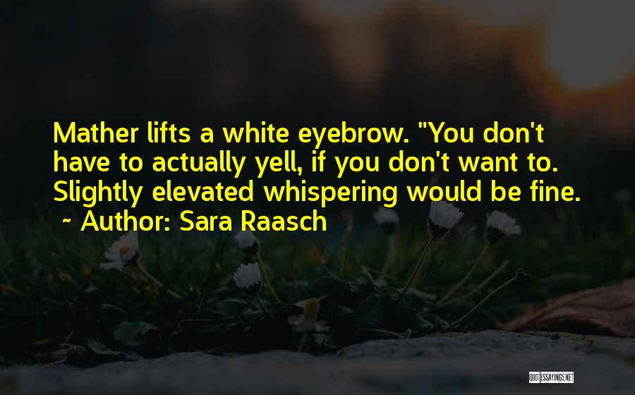 Sara Raasch Quotes: Mather Lifts A White Eyebrow. You Don't Have To Actually Yell, If You Don't Want To. Slightly Elevated Whispering Would