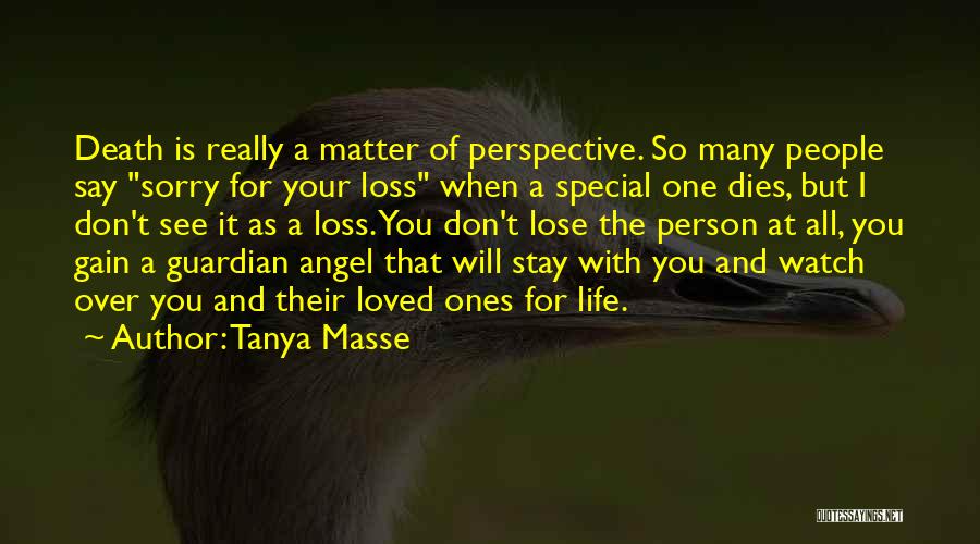 Tanya Masse Quotes: Death Is Really A Matter Of Perspective. So Many People Say Sorry For Your Loss When A Special One Dies,