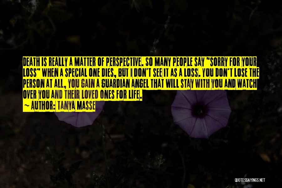 Tanya Masse Quotes: Death Is Really A Matter Of Perspective. So Many People Say Sorry For Your Loss When A Special One Dies,