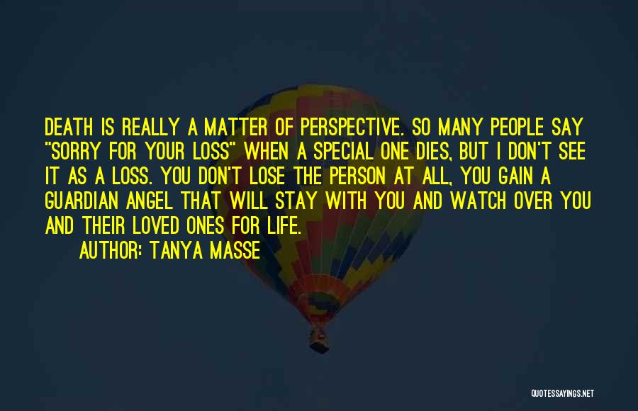 Tanya Masse Quotes: Death Is Really A Matter Of Perspective. So Many People Say Sorry For Your Loss When A Special One Dies,