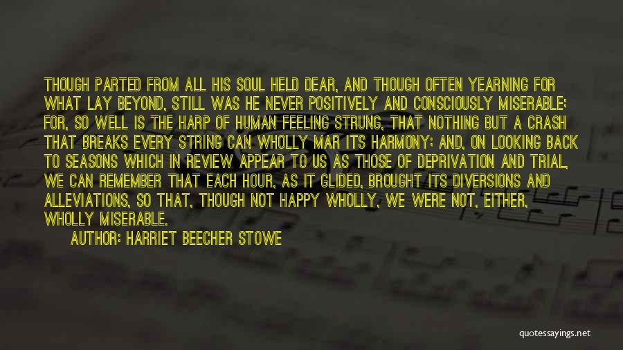 Harriet Beecher Stowe Quotes: Though Parted From All His Soul Held Dear, And Though Often Yearning For What Lay Beyond, Still Was He Never