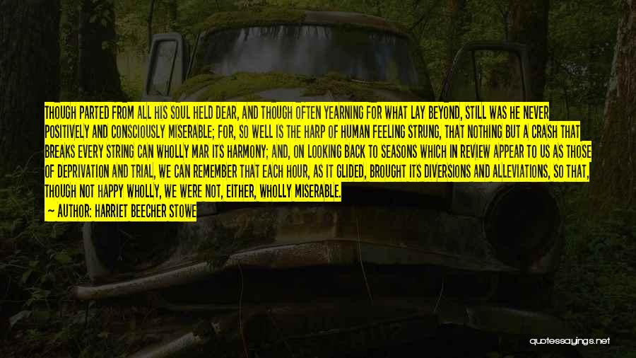 Harriet Beecher Stowe Quotes: Though Parted From All His Soul Held Dear, And Though Often Yearning For What Lay Beyond, Still Was He Never