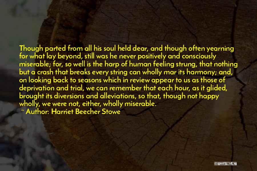 Harriet Beecher Stowe Quotes: Though Parted From All His Soul Held Dear, And Though Often Yearning For What Lay Beyond, Still Was He Never