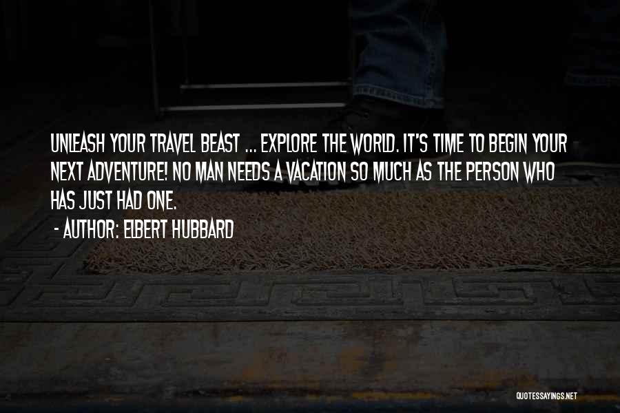 Elbert Hubbard Quotes: Unleash Your Travel Beast ... Explore The World. It's Time To Begin Your Next Adventure! No Man Needs A Vacation
