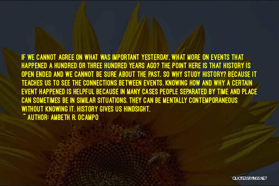 Ambeth R. Ocampo Quotes: If We Cannot Agree On What Was Important Yesterday, What More On Events That Happened A Hundred Or Three Hundred