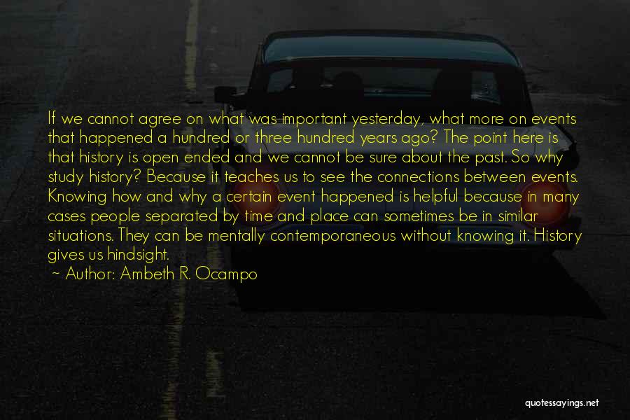 Ambeth R. Ocampo Quotes: If We Cannot Agree On What Was Important Yesterday, What More On Events That Happened A Hundred Or Three Hundred