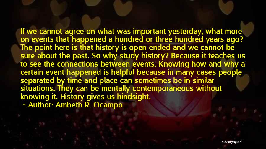 Ambeth R. Ocampo Quotes: If We Cannot Agree On What Was Important Yesterday, What More On Events That Happened A Hundred Or Three Hundred