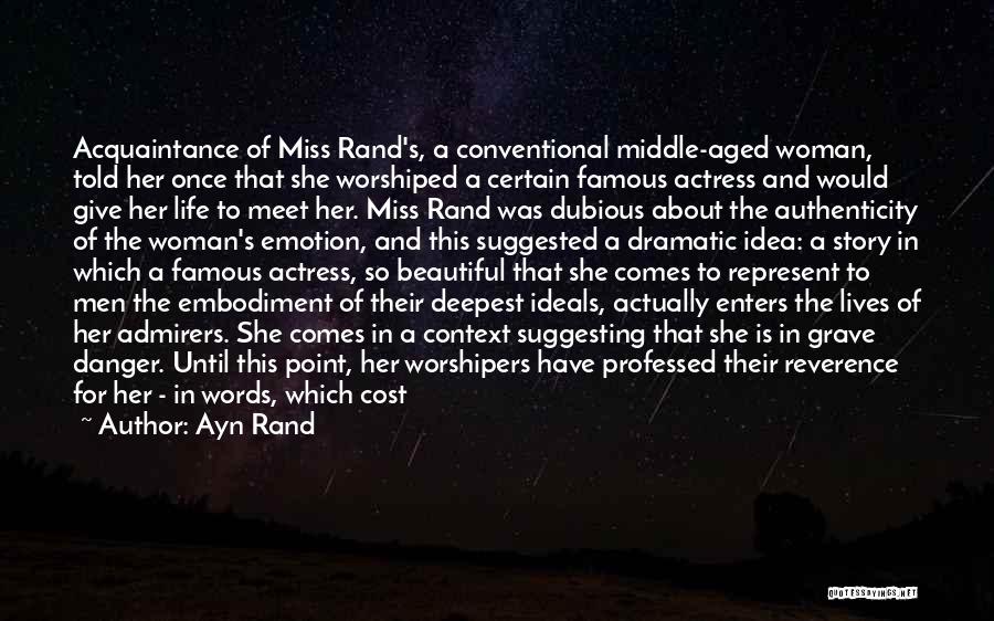 Ayn Rand Quotes: Acquaintance Of Miss Rand's, A Conventional Middle-aged Woman, Told Her Once That She Worshiped A Certain Famous Actress And Would