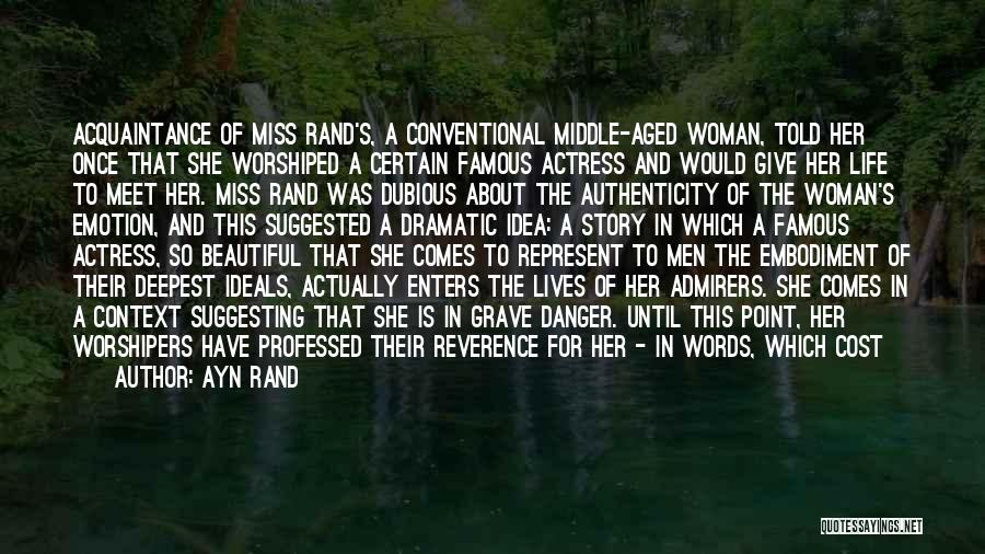 Ayn Rand Quotes: Acquaintance Of Miss Rand's, A Conventional Middle-aged Woman, Told Her Once That She Worshiped A Certain Famous Actress And Would