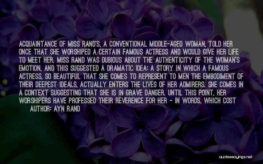 Ayn Rand Quotes: Acquaintance Of Miss Rand's, A Conventional Middle-aged Woman, Told Her Once That She Worshiped A Certain Famous Actress And Would