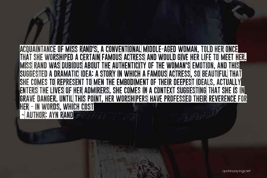 Ayn Rand Quotes: Acquaintance Of Miss Rand's, A Conventional Middle-aged Woman, Told Her Once That She Worshiped A Certain Famous Actress And Would