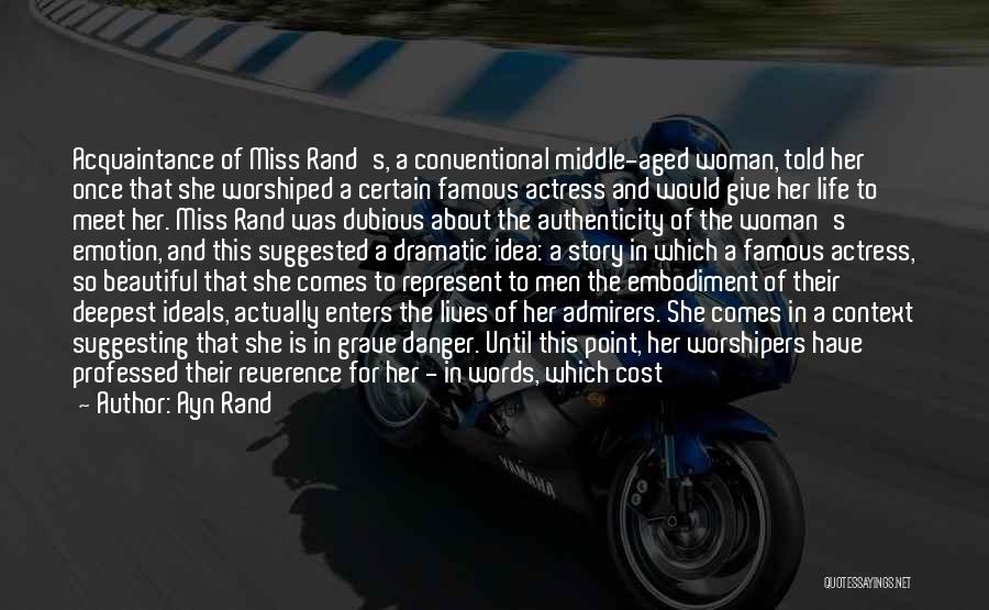 Ayn Rand Quotes: Acquaintance Of Miss Rand's, A Conventional Middle-aged Woman, Told Her Once That She Worshiped A Certain Famous Actress And Would