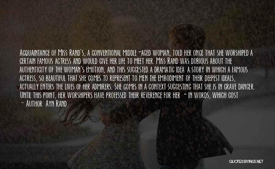 Ayn Rand Quotes: Acquaintance Of Miss Rand's, A Conventional Middle-aged Woman, Told Her Once That She Worshiped A Certain Famous Actress And Would