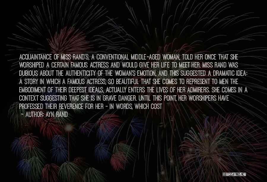 Ayn Rand Quotes: Acquaintance Of Miss Rand's, A Conventional Middle-aged Woman, Told Her Once That She Worshiped A Certain Famous Actress And Would