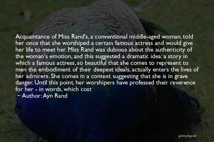 Ayn Rand Quotes: Acquaintance Of Miss Rand's, A Conventional Middle-aged Woman, Told Her Once That She Worshiped A Certain Famous Actress And Would