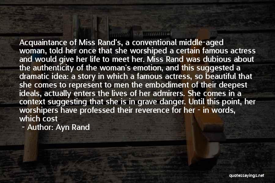 Ayn Rand Quotes: Acquaintance Of Miss Rand's, A Conventional Middle-aged Woman, Told Her Once That She Worshiped A Certain Famous Actress And Would