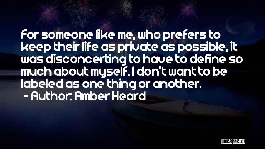 Amber Heard Quotes: For Someone Like Me, Who Prefers To Keep Their Life As Private As Possible, It Was Disconcerting To Have To