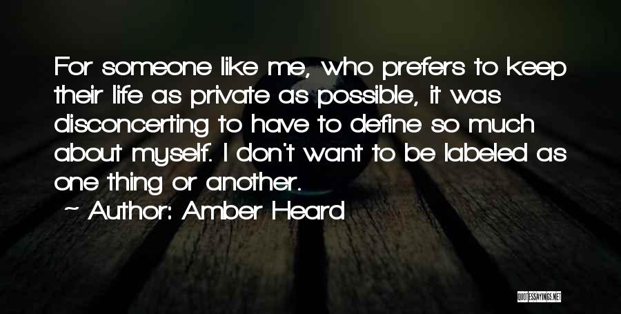 Amber Heard Quotes: For Someone Like Me, Who Prefers To Keep Their Life As Private As Possible, It Was Disconcerting To Have To