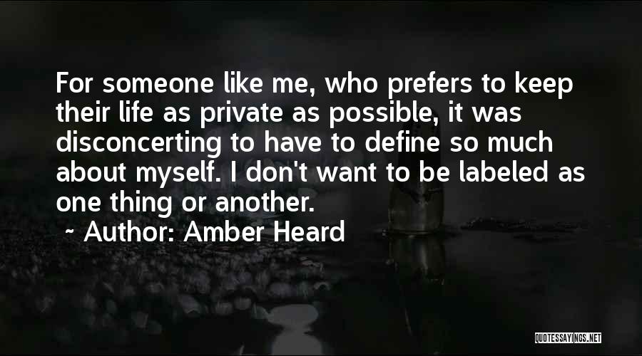 Amber Heard Quotes: For Someone Like Me, Who Prefers To Keep Their Life As Private As Possible, It Was Disconcerting To Have To