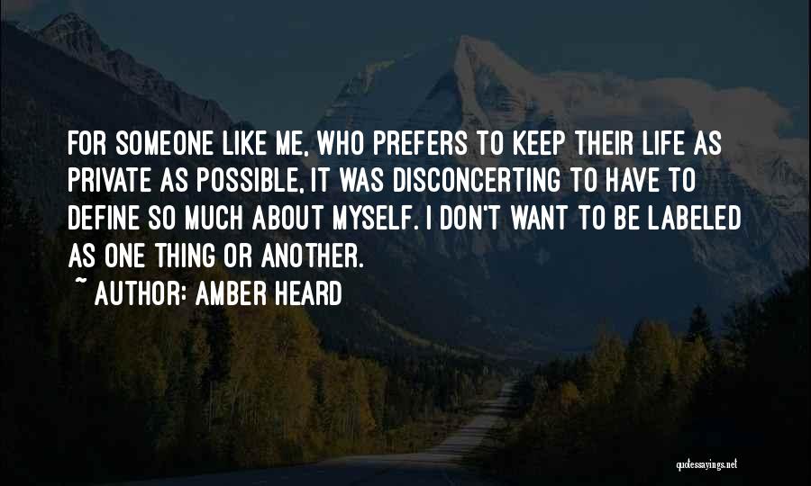 Amber Heard Quotes: For Someone Like Me, Who Prefers To Keep Their Life As Private As Possible, It Was Disconcerting To Have To