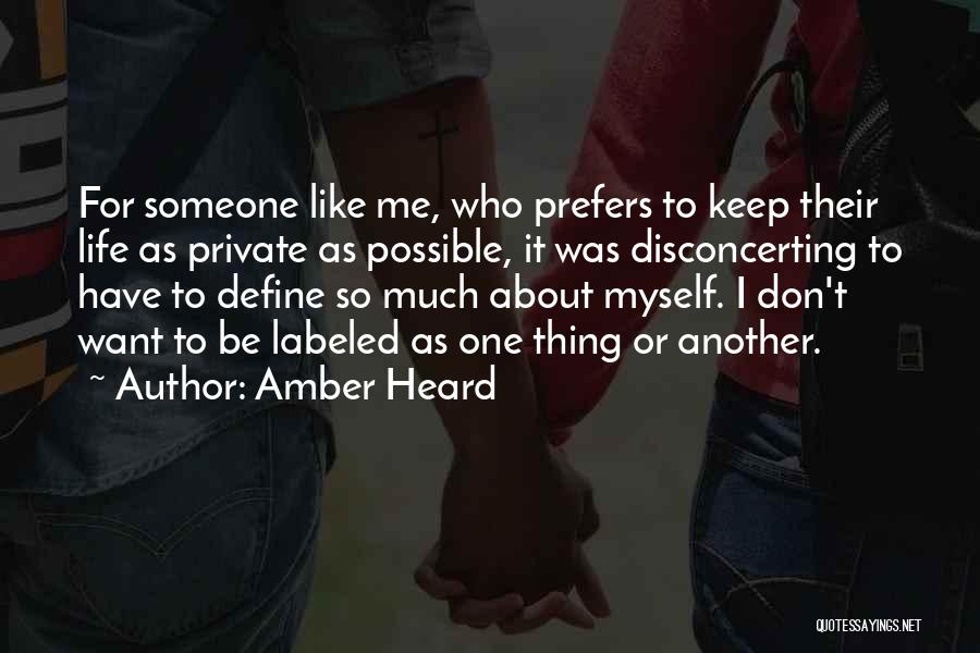 Amber Heard Quotes: For Someone Like Me, Who Prefers To Keep Their Life As Private As Possible, It Was Disconcerting To Have To