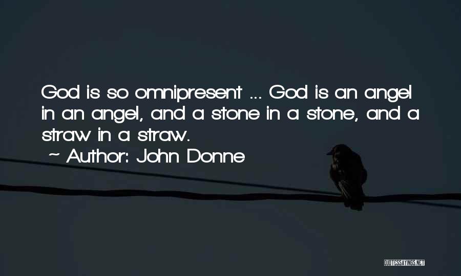 John Donne Quotes: God Is So Omnipresent ... God Is An Angel In An Angel, And A Stone In A Stone, And A