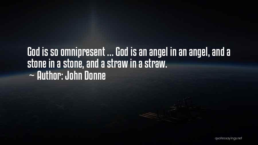 John Donne Quotes: God Is So Omnipresent ... God Is An Angel In An Angel, And A Stone In A Stone, And A